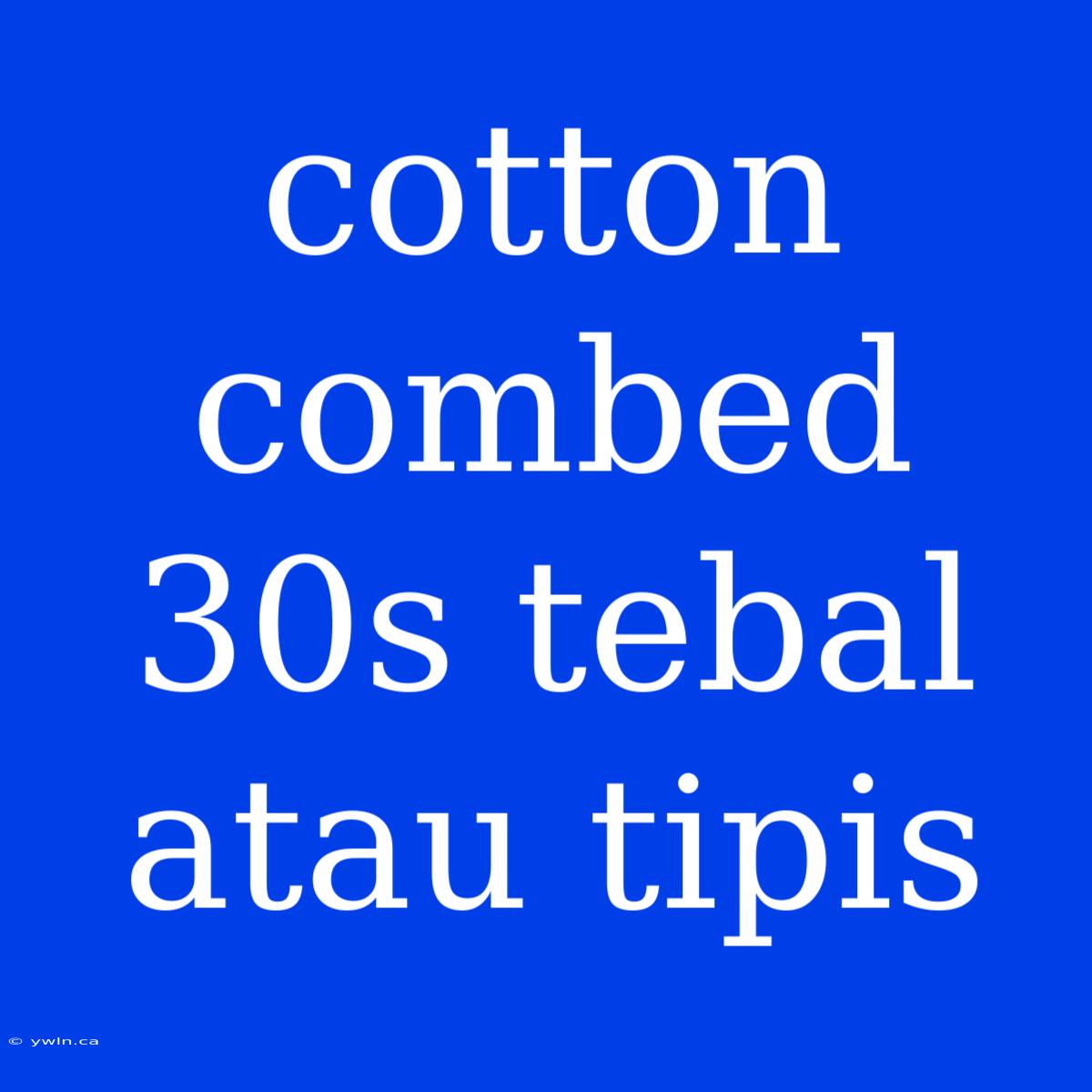 Cotton Combed 30s Tebal Atau Tipis