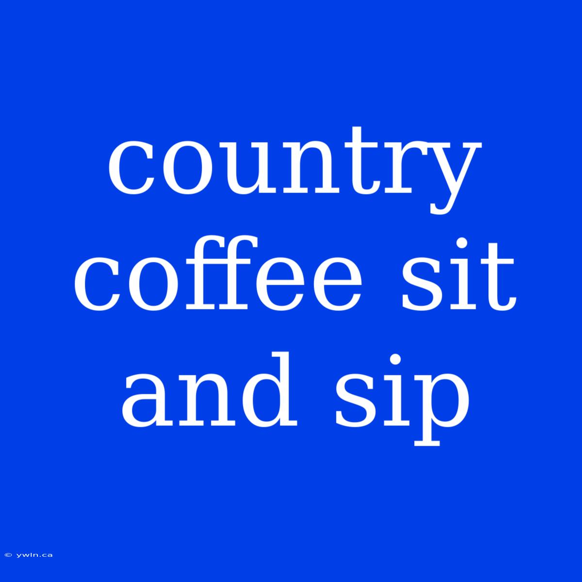 Country Coffee Sit And Sip