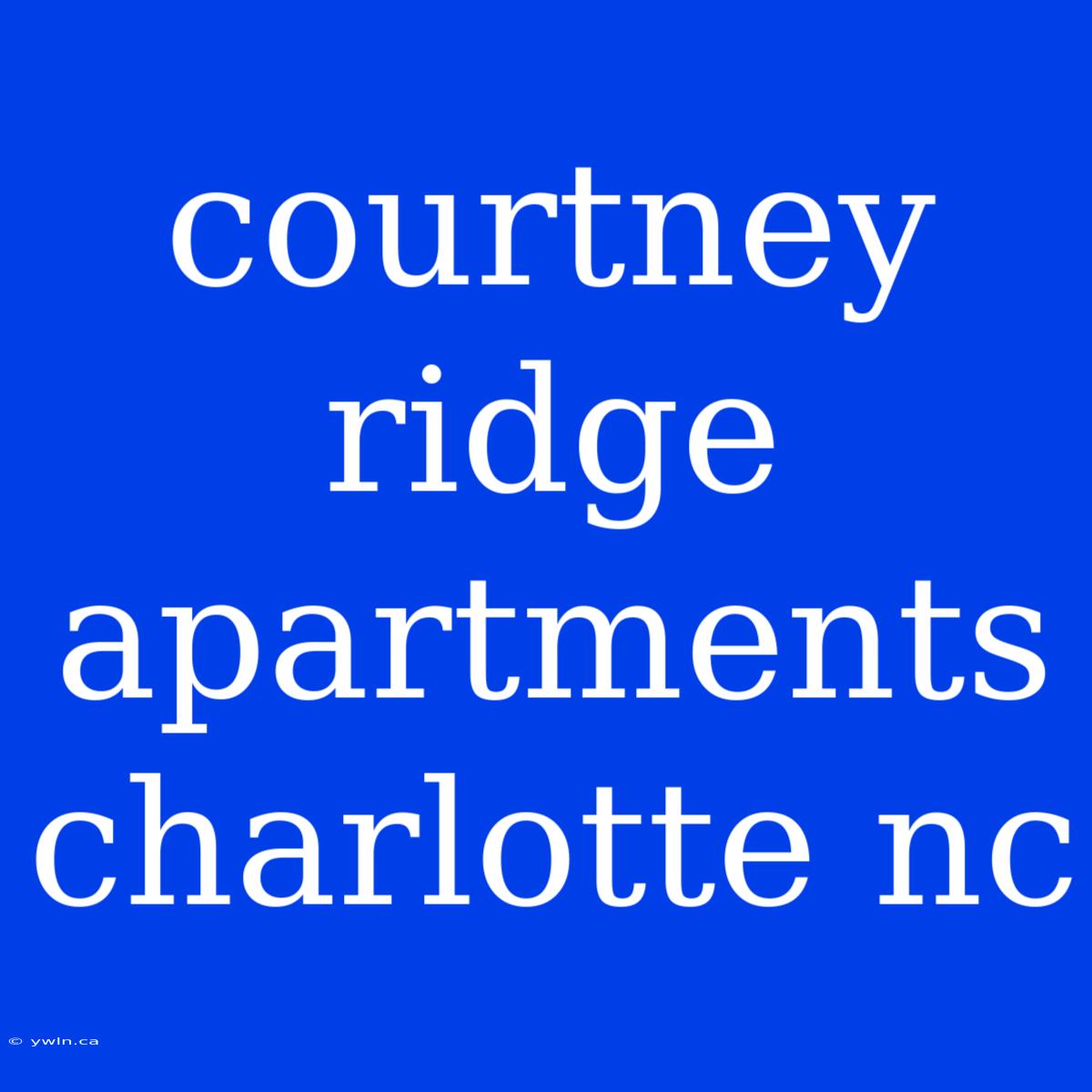 Courtney Ridge Apartments Charlotte Nc