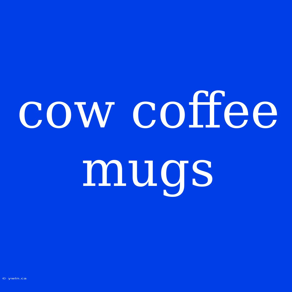 Cow Coffee Mugs