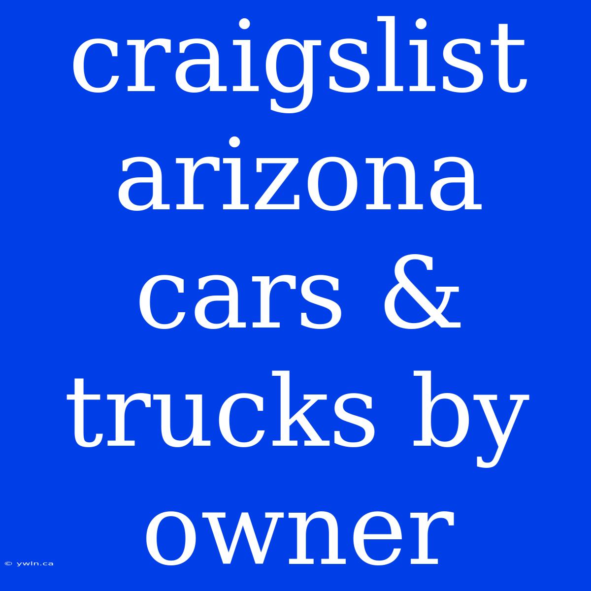 Craigslist Arizona Cars & Trucks By Owner