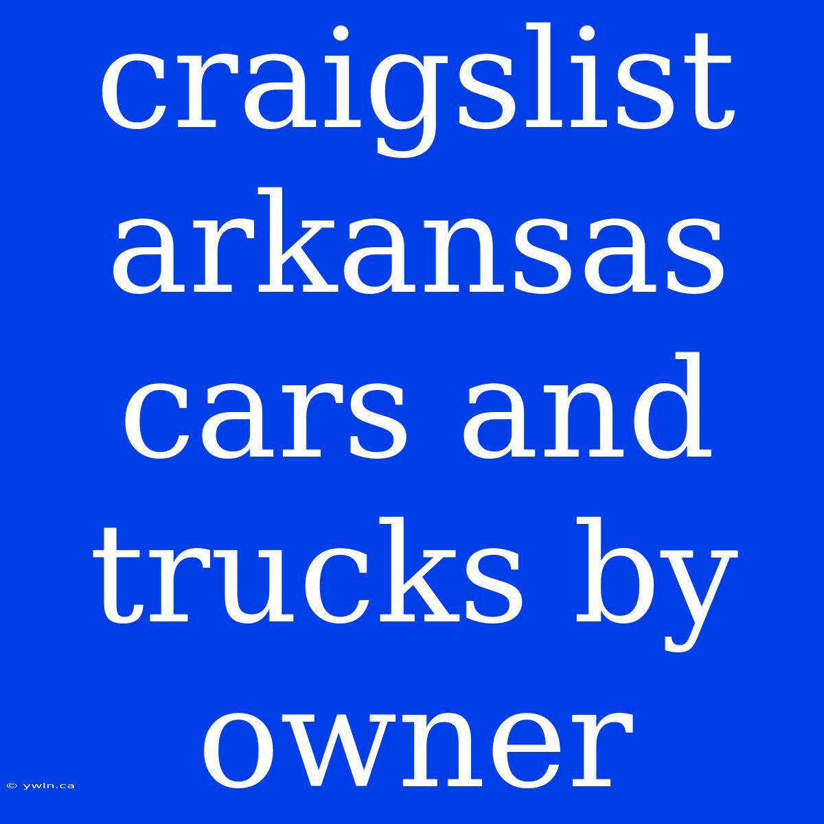 Craigslist Arkansas Cars And Trucks By Owner