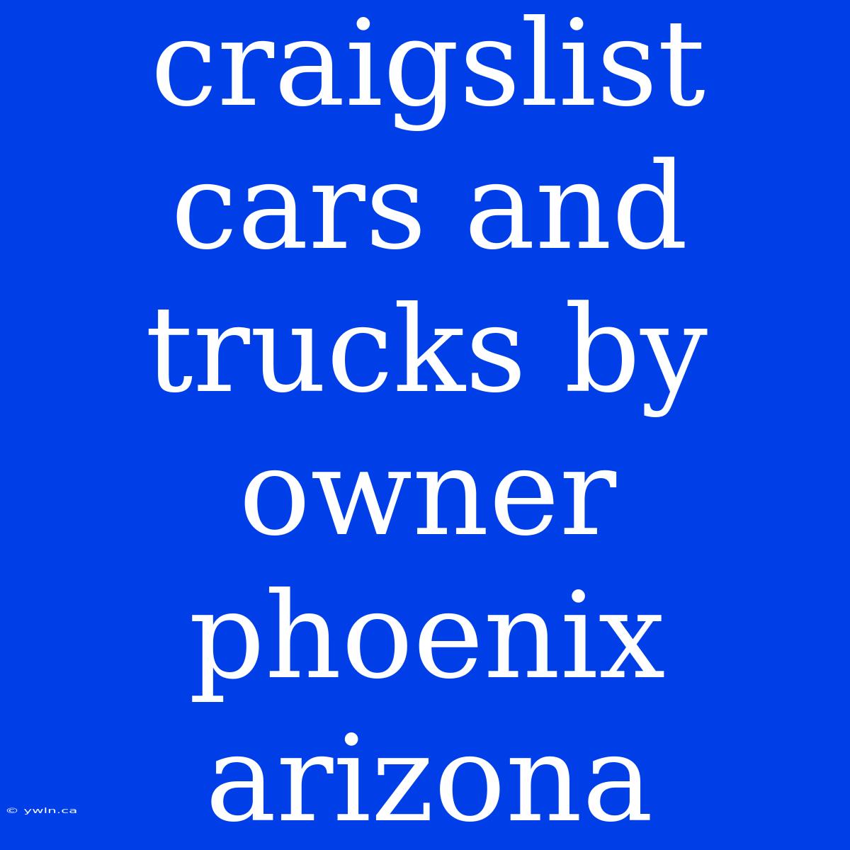 Craigslist Cars And Trucks By Owner Phoenix Arizona