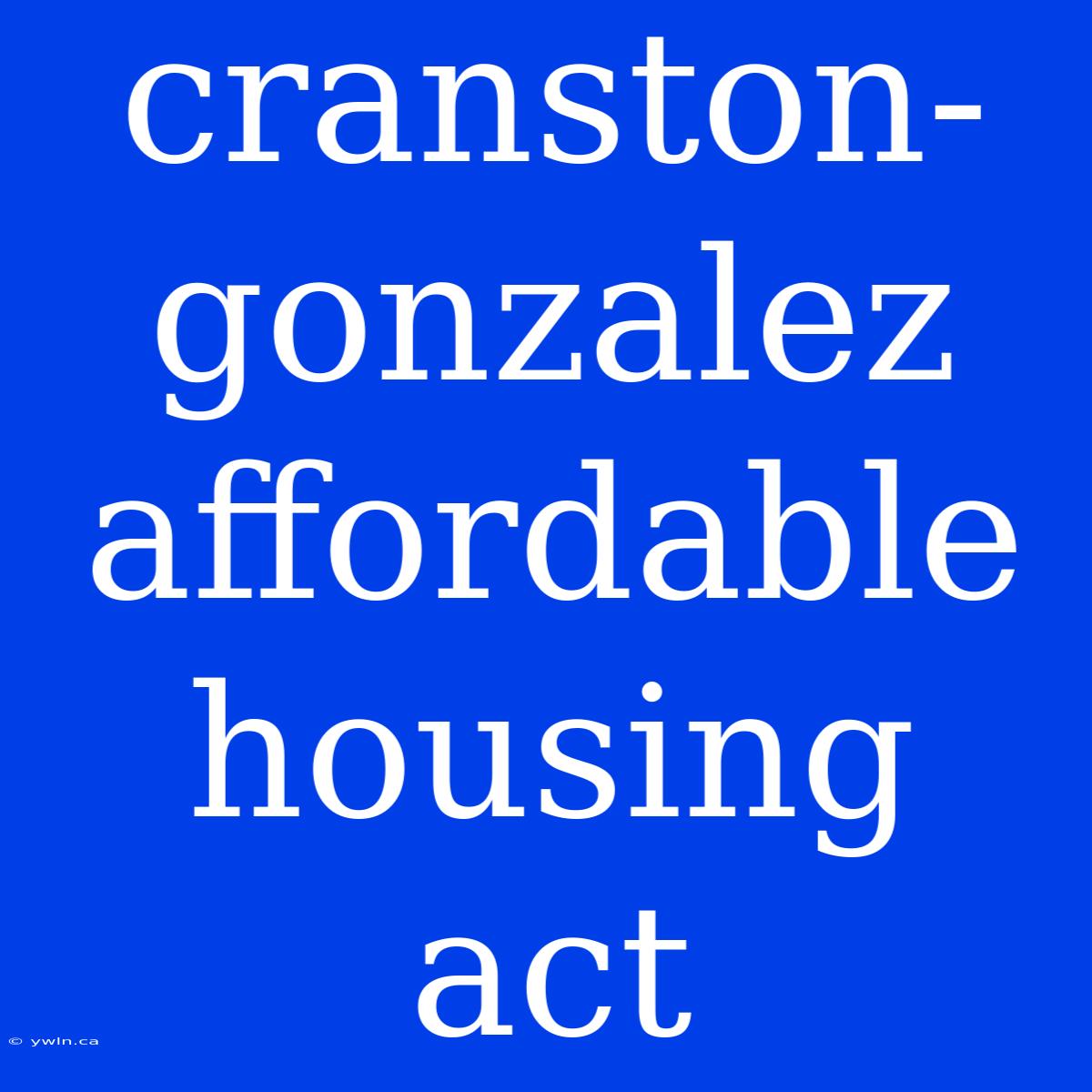 Cranston-gonzalez Affordable Housing Act