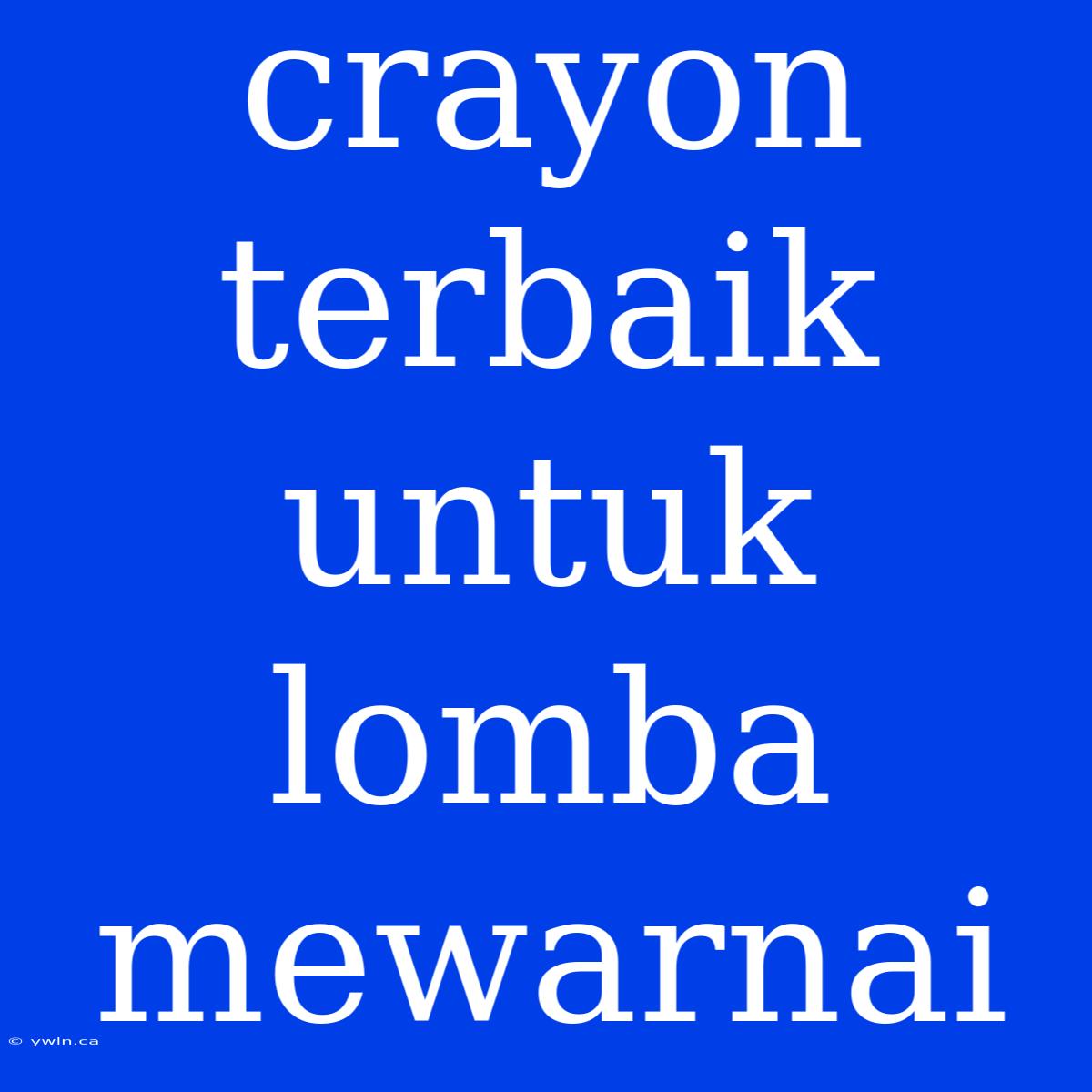 Crayon Terbaik Untuk Lomba Mewarnai