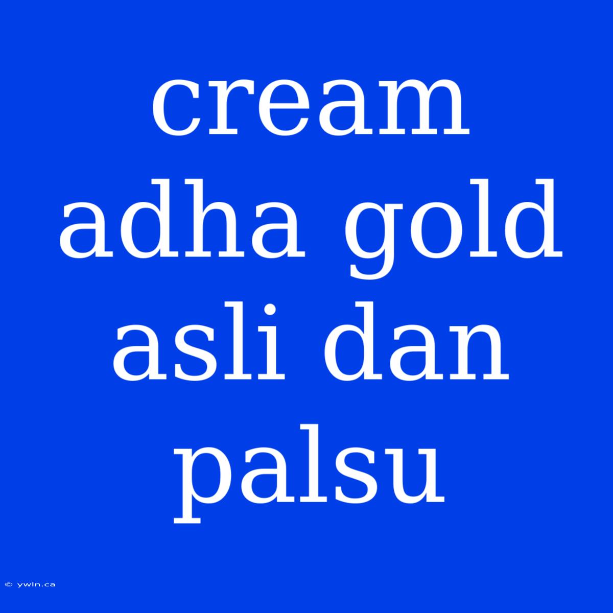 Cream Adha Gold Asli Dan Palsu