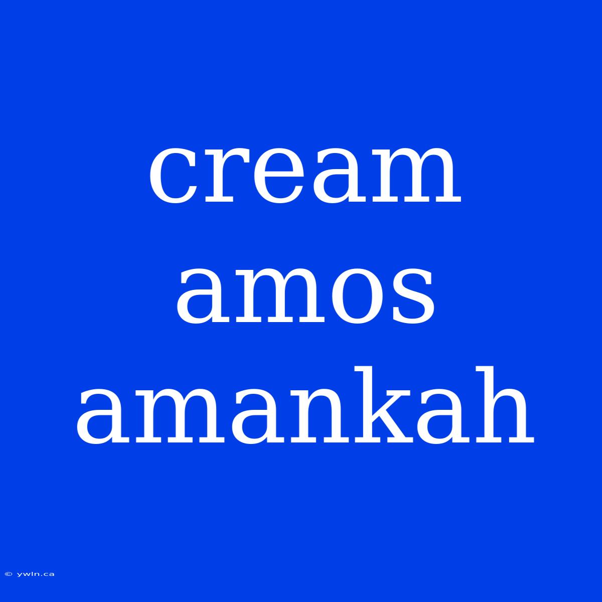 Cream Amos Amankah