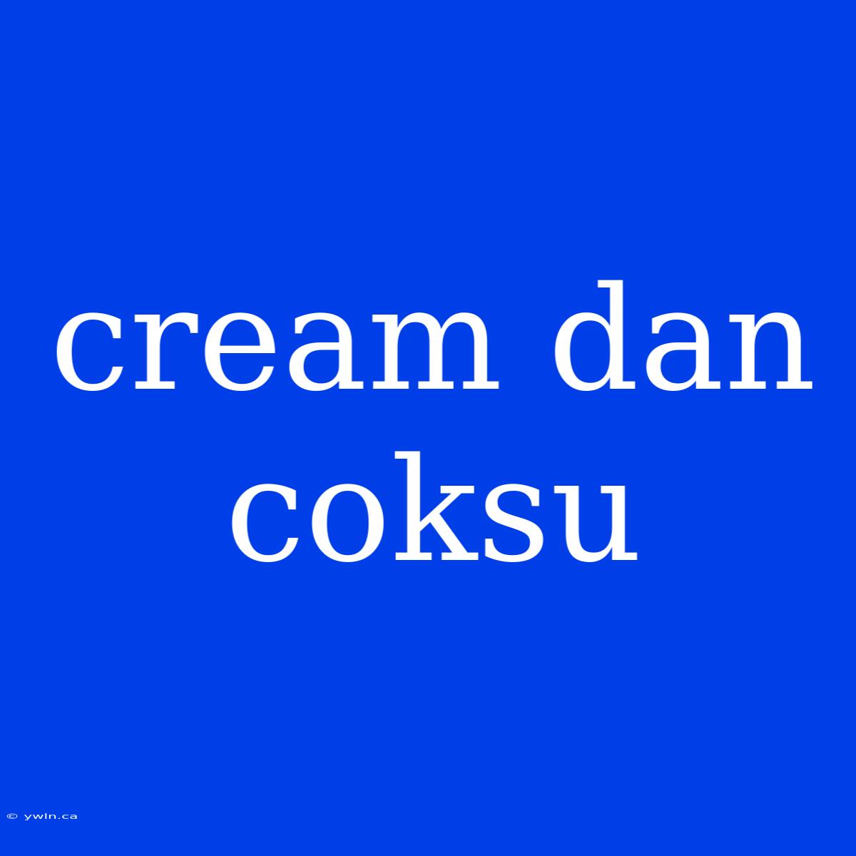 Cream Dan Coksu