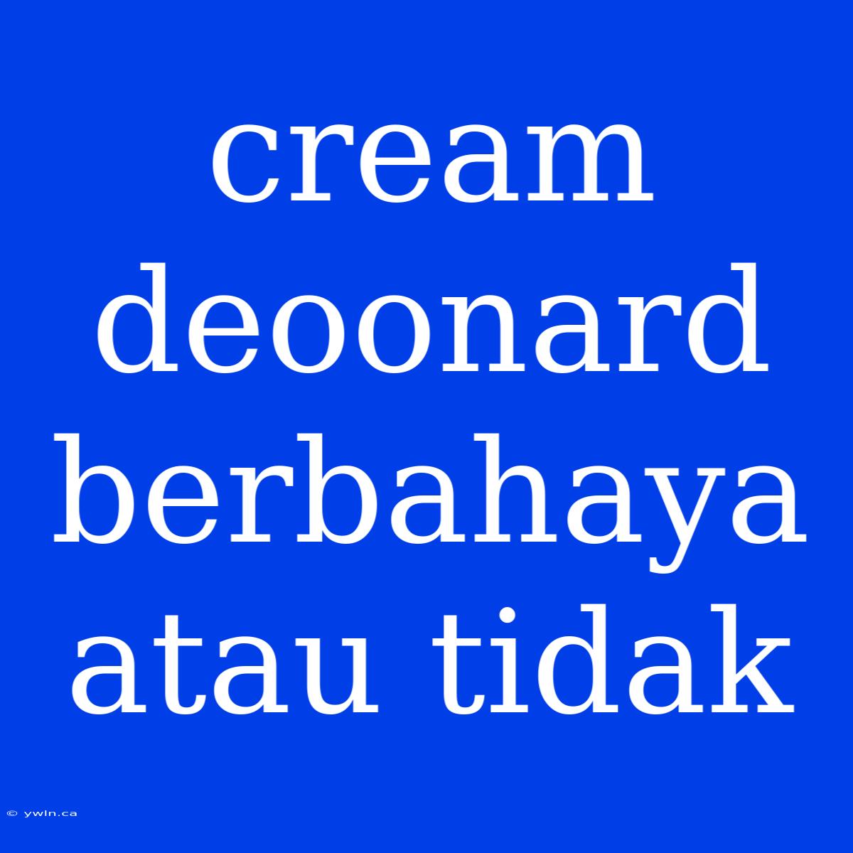 Cream Deoonard Berbahaya Atau Tidak