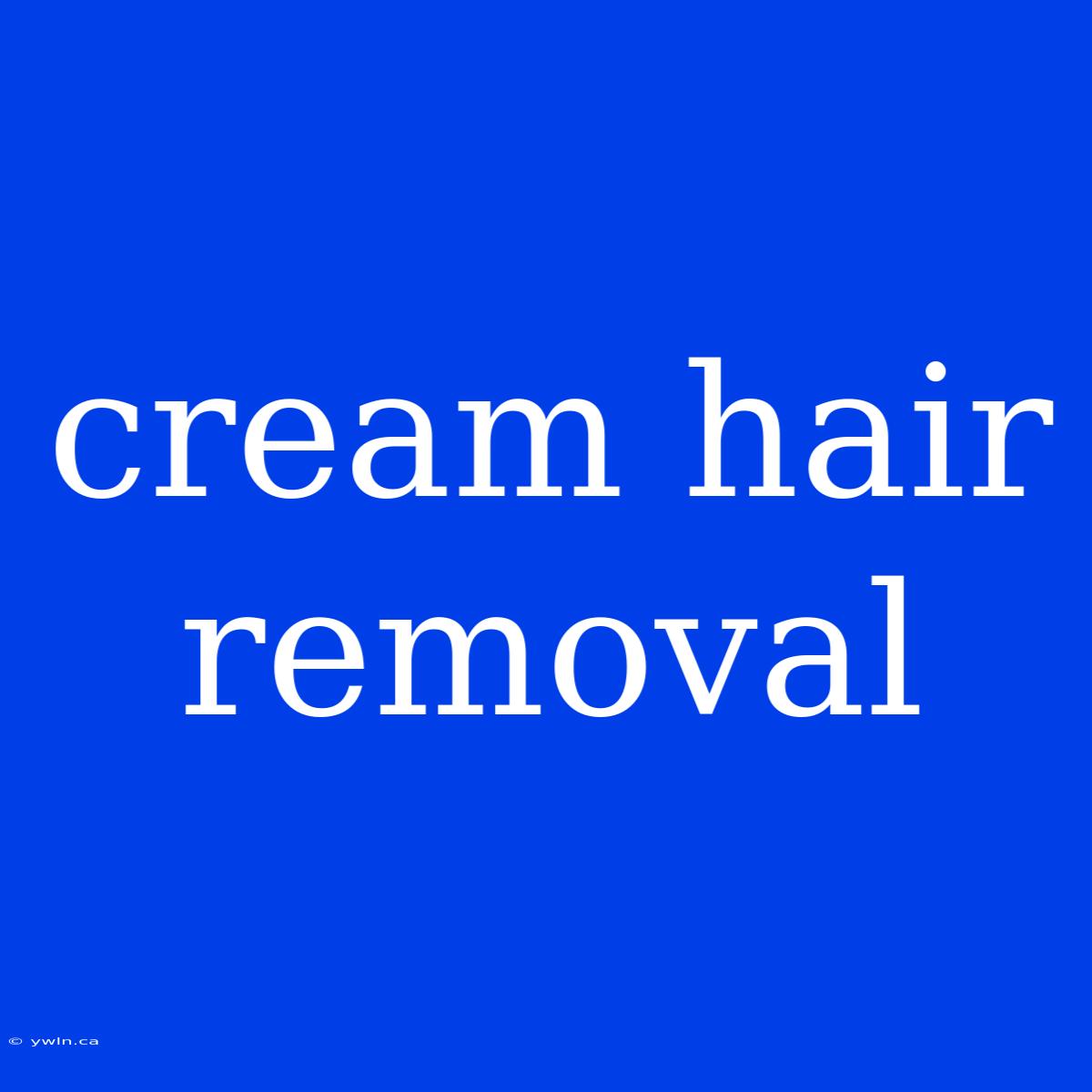 Cream Hair Removal