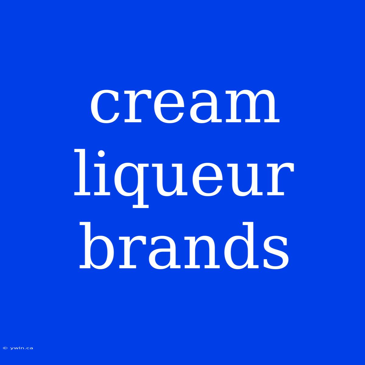 Cream Liqueur Brands