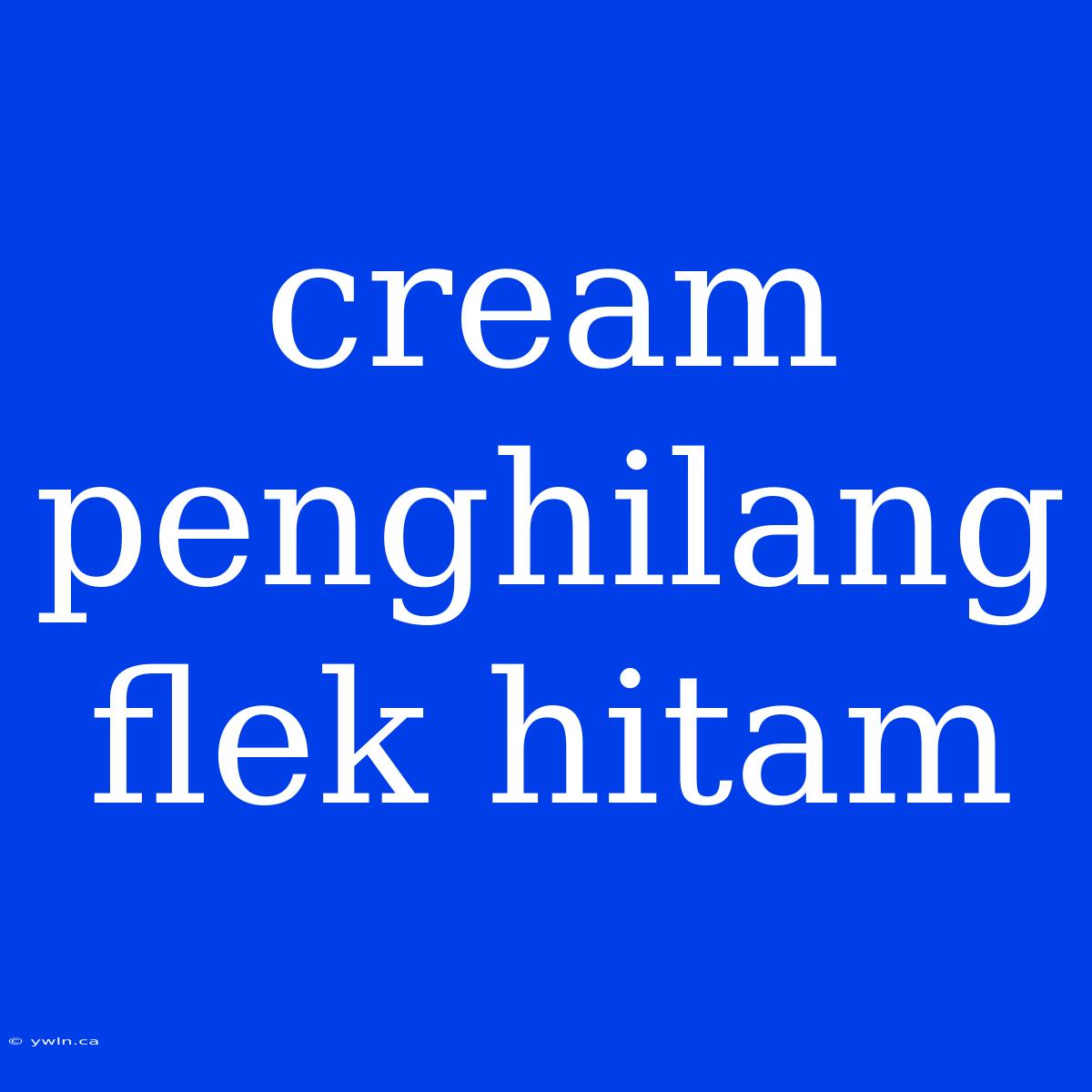 Cream Penghilang Flek Hitam