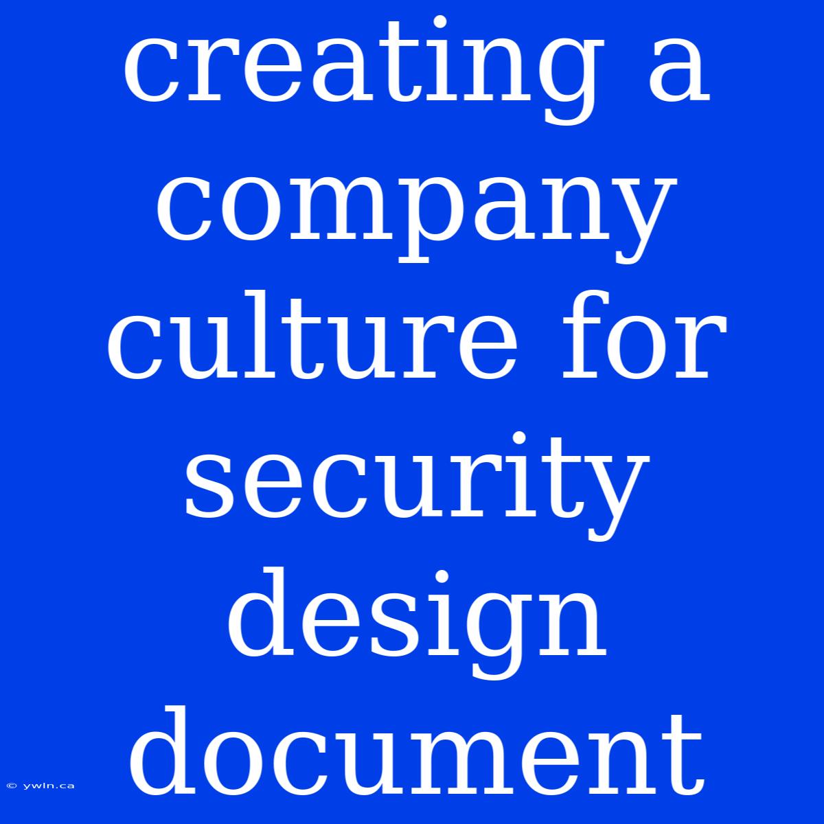 Creating A Company Culture For Security Design Document