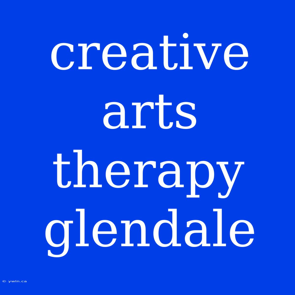 Creative Arts Therapy Glendale