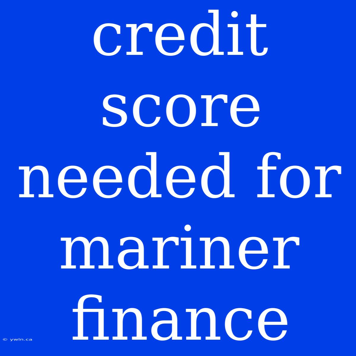 Credit Score Needed For Mariner Finance