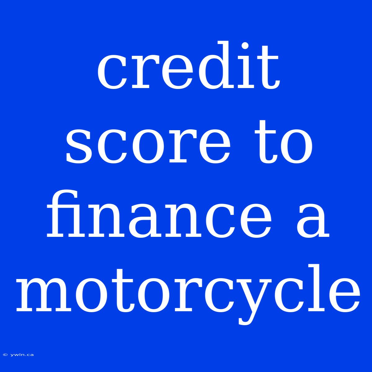 Credit Score To Finance A Motorcycle