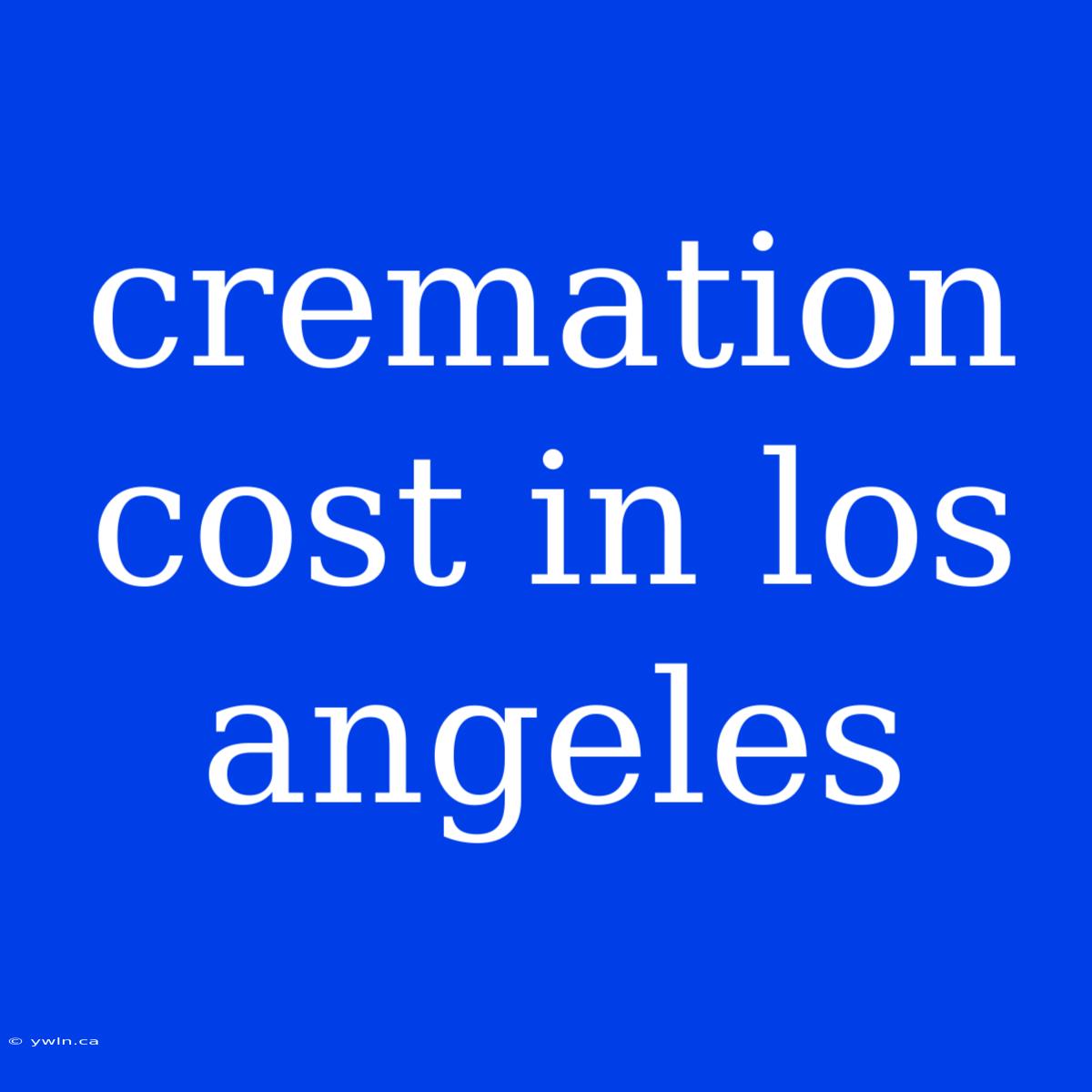 Cremation Cost In Los Angeles