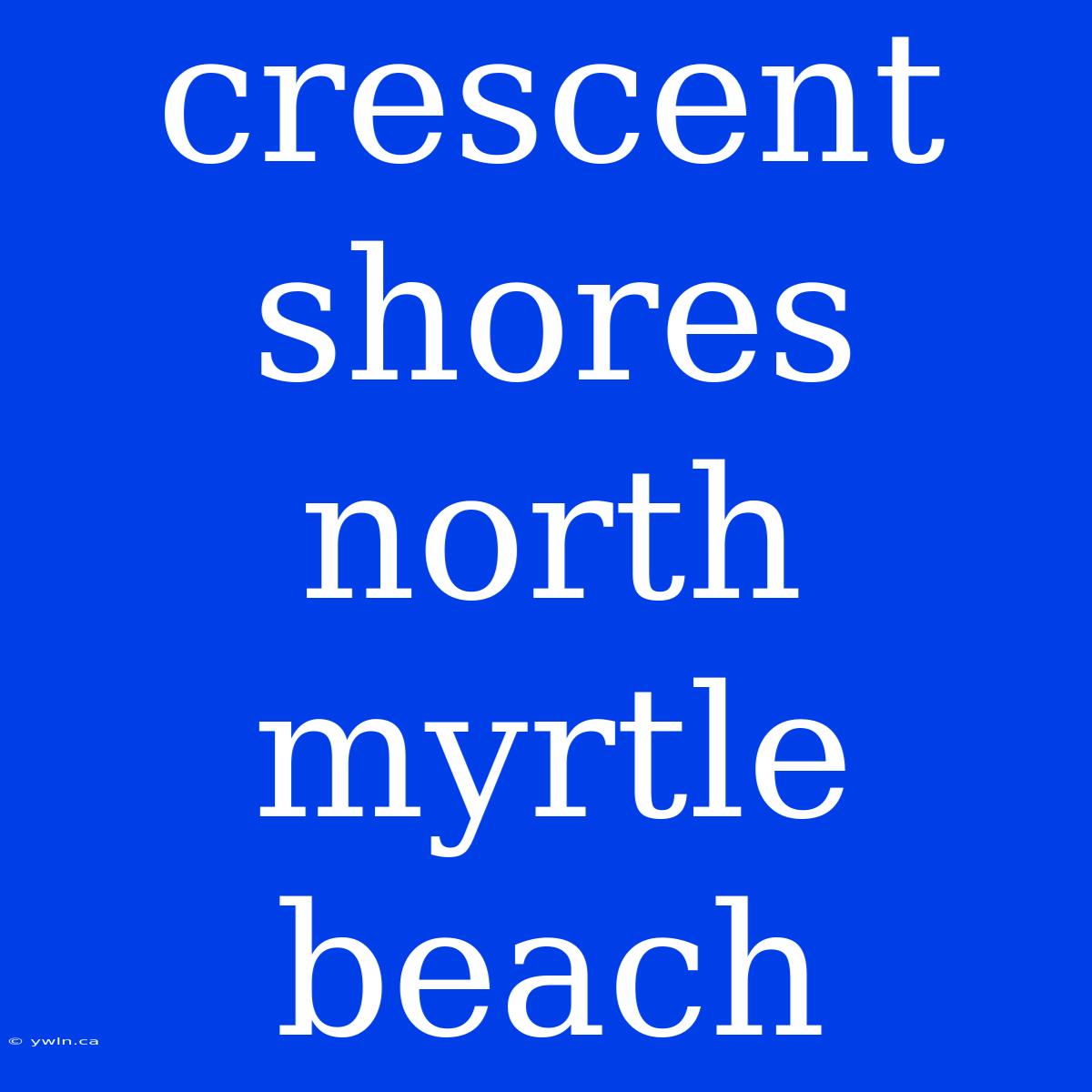 Crescent Shores North Myrtle Beach