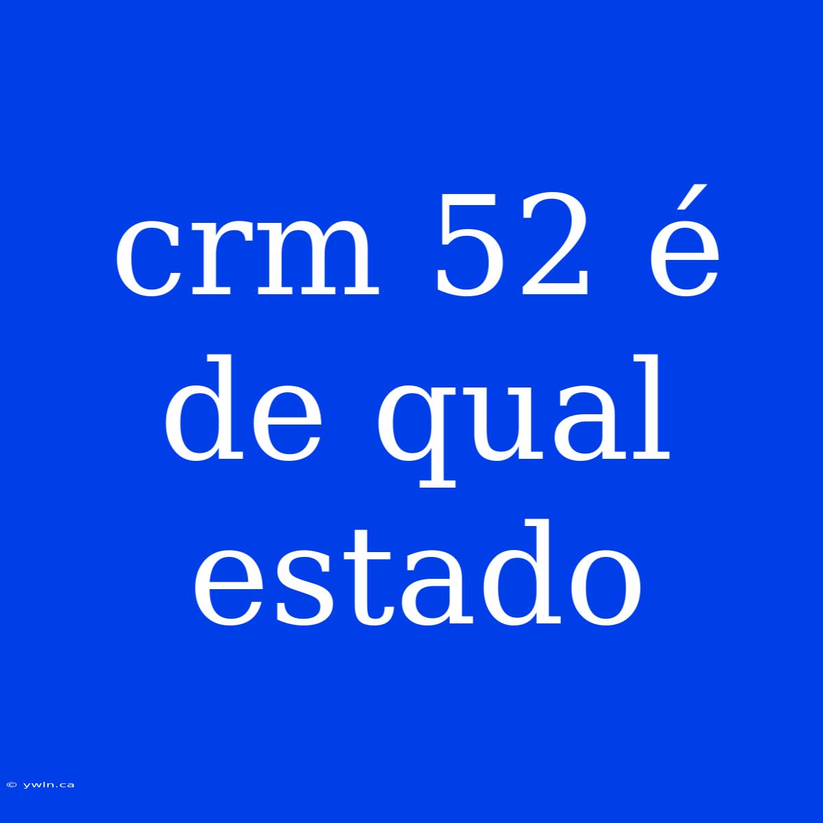 Crm 52 É De Qual Estado