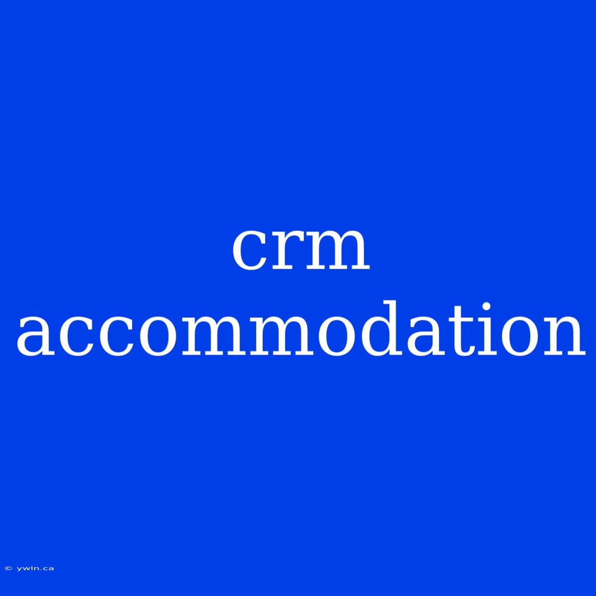 Crm Accommodation