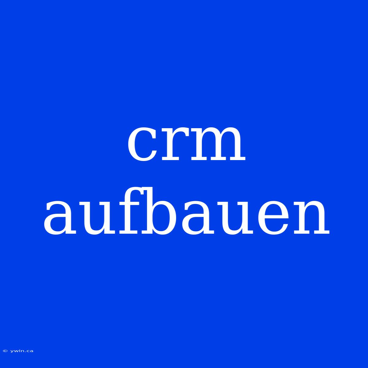 Crm Aufbauen