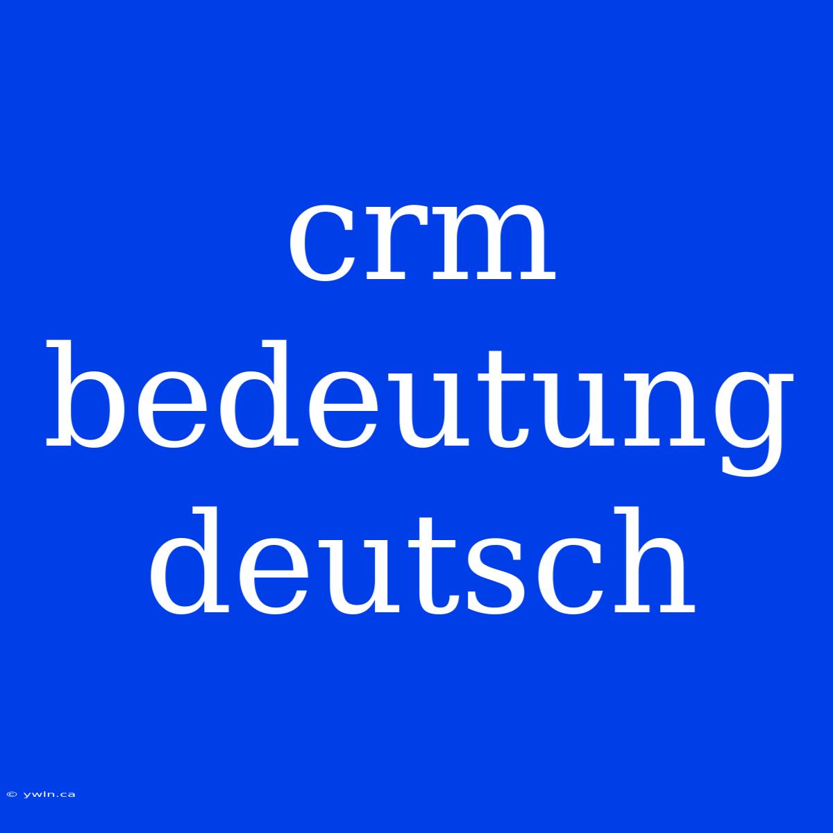 Crm Bedeutung Deutsch