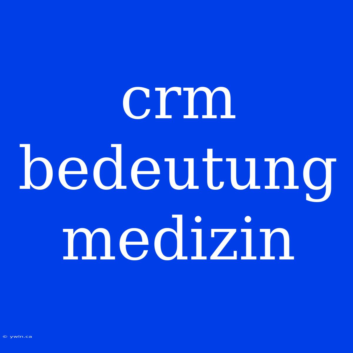 Crm Bedeutung Medizin