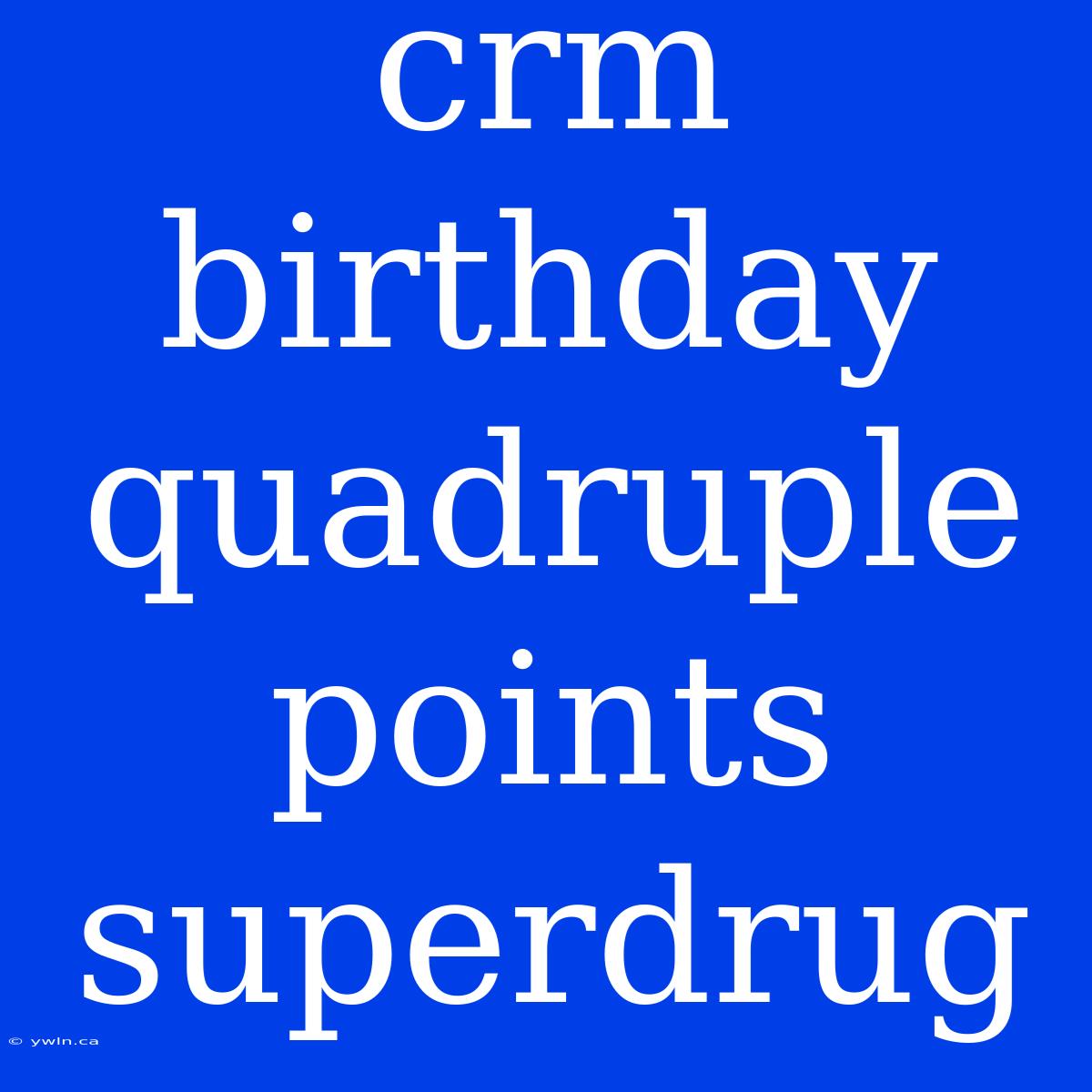 Crm Birthday Quadruple Points Superdrug