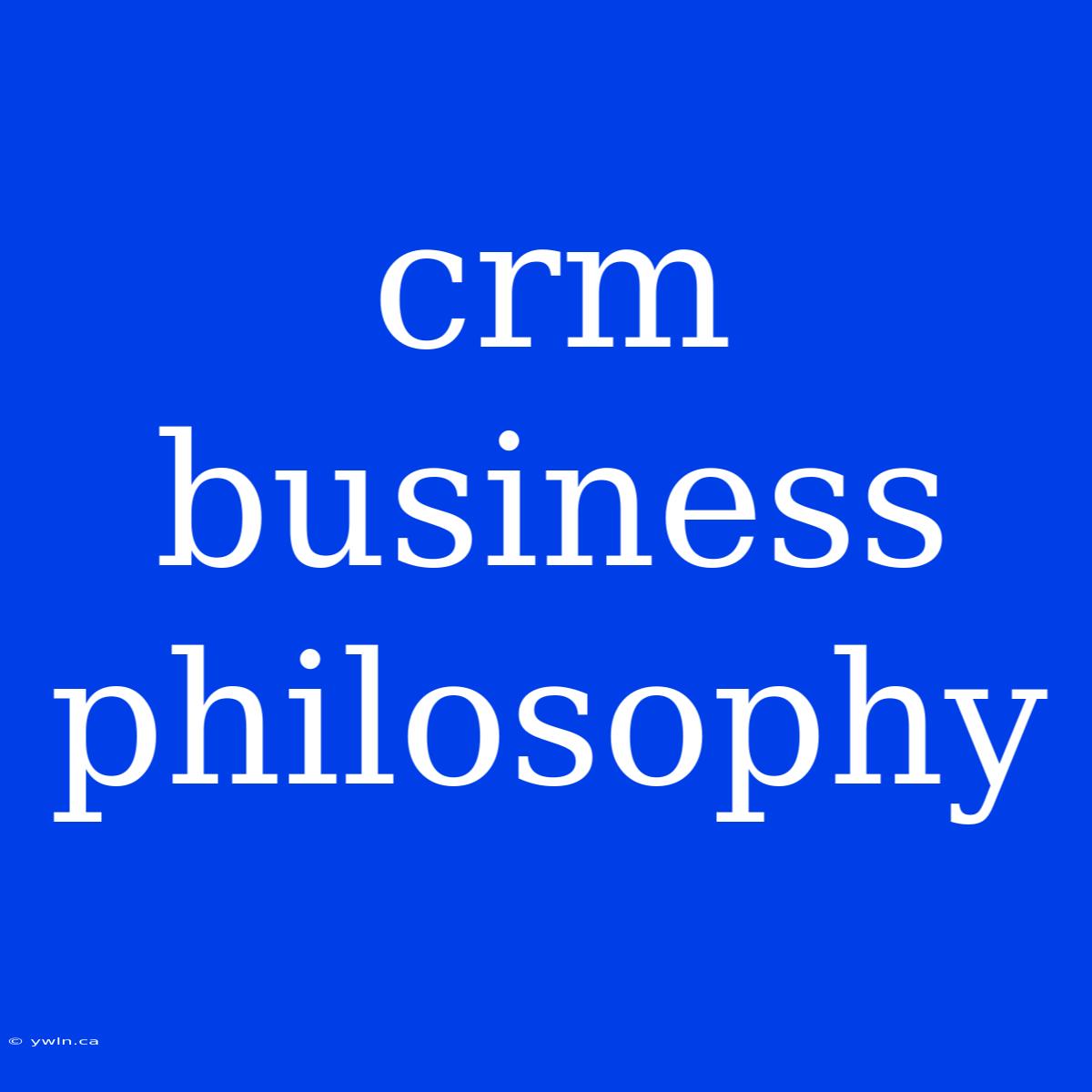 Crm Business Philosophy