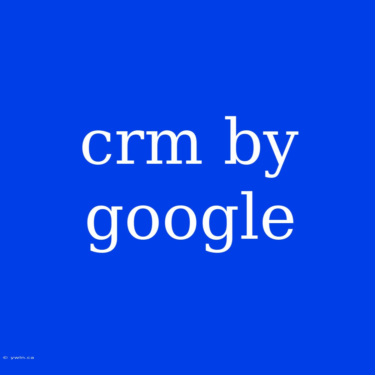 Crm By Google