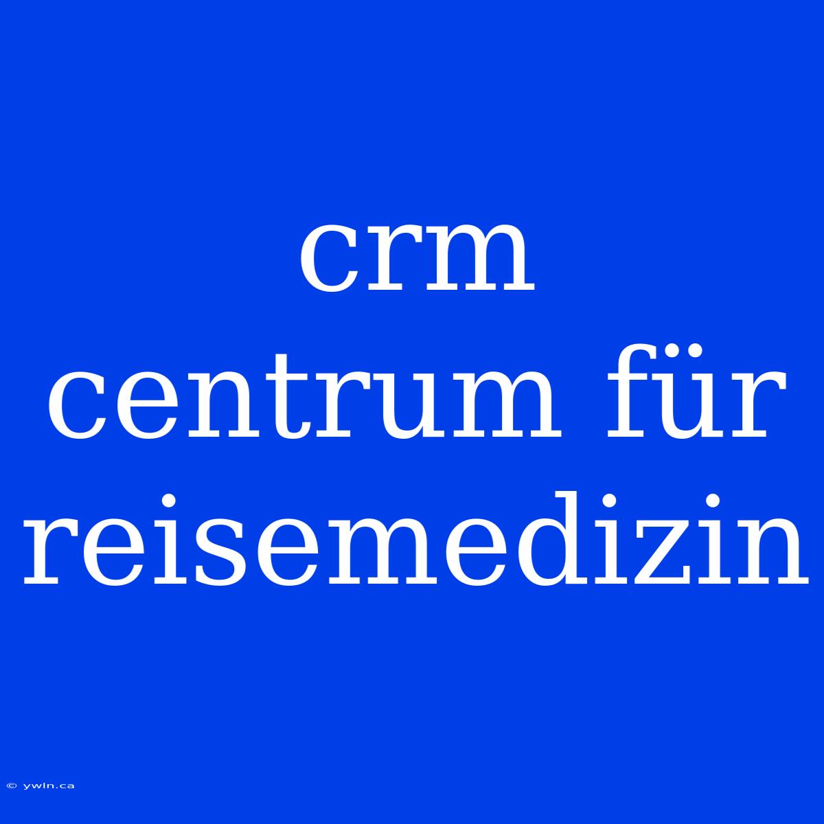 Crm Centrum Für Reisemedizin