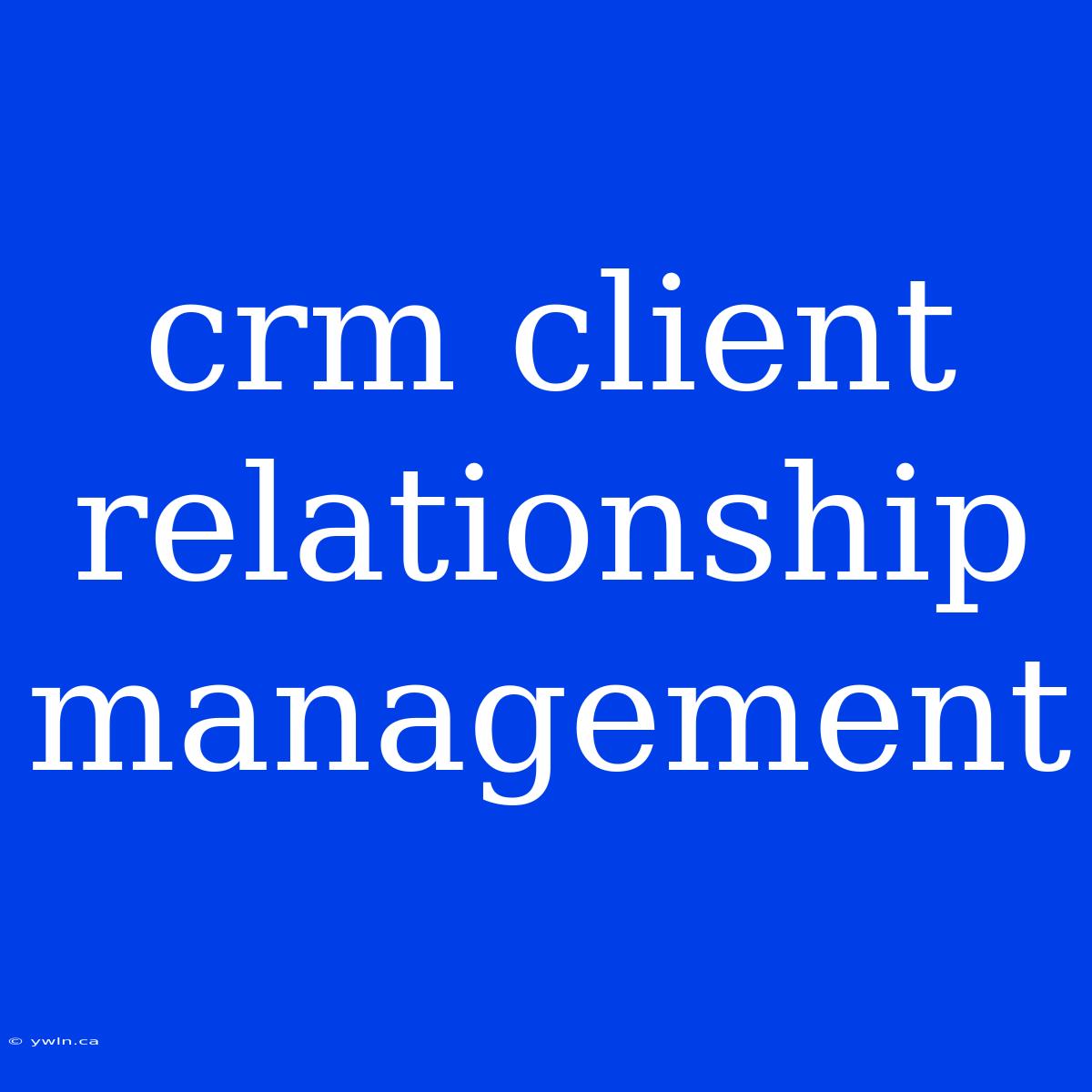 Crm Client Relationship Management