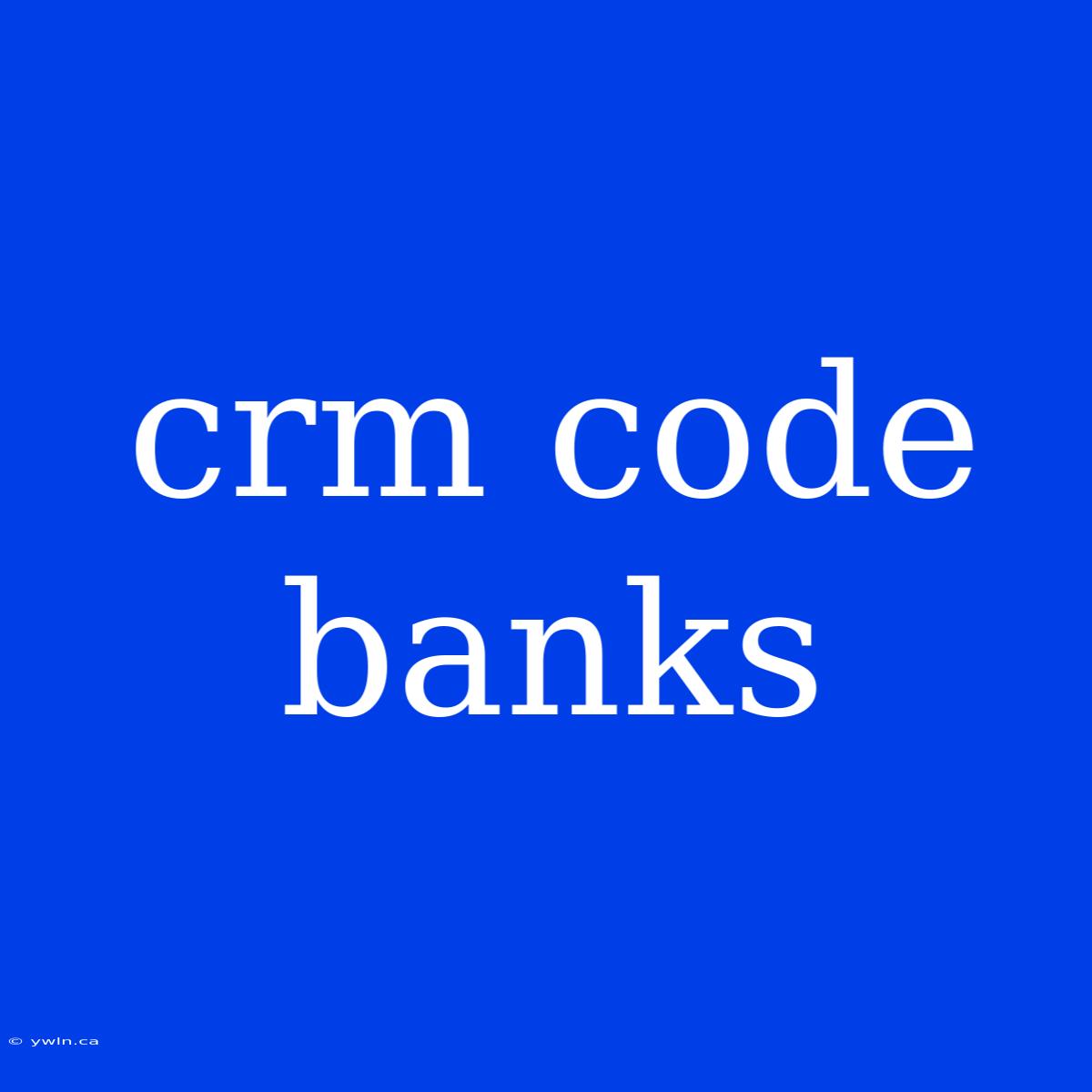 Crm Code Banks