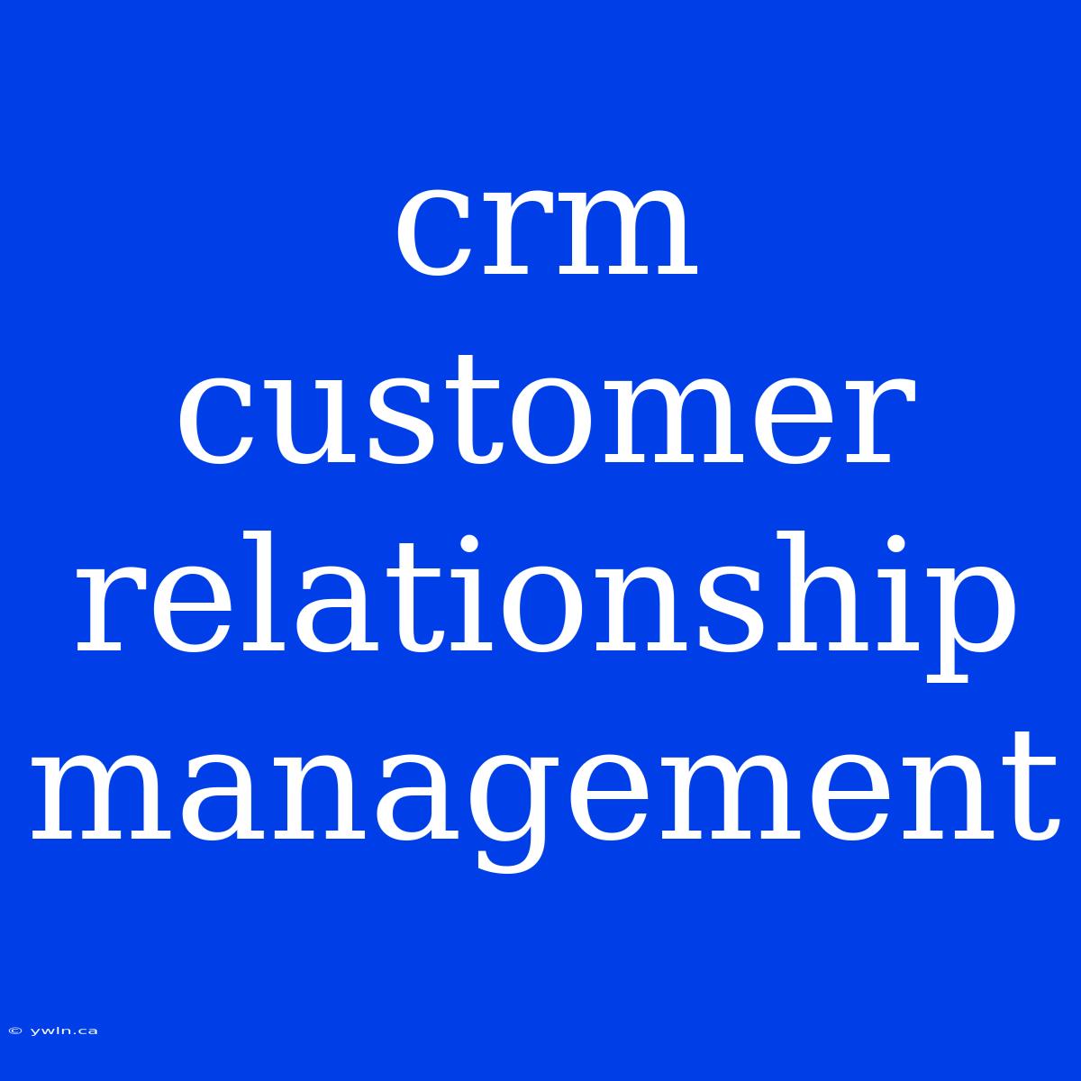 Crm Customer Relationship Management