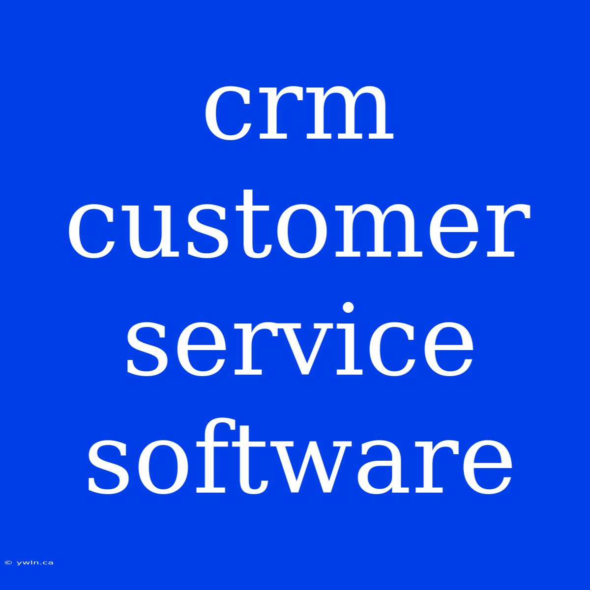 Crm Customer Service Software