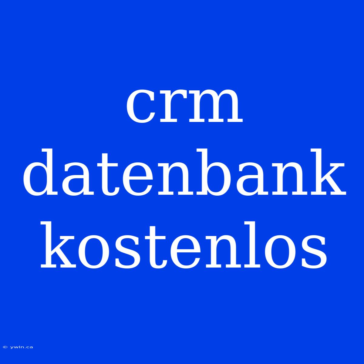 Crm Datenbank Kostenlos