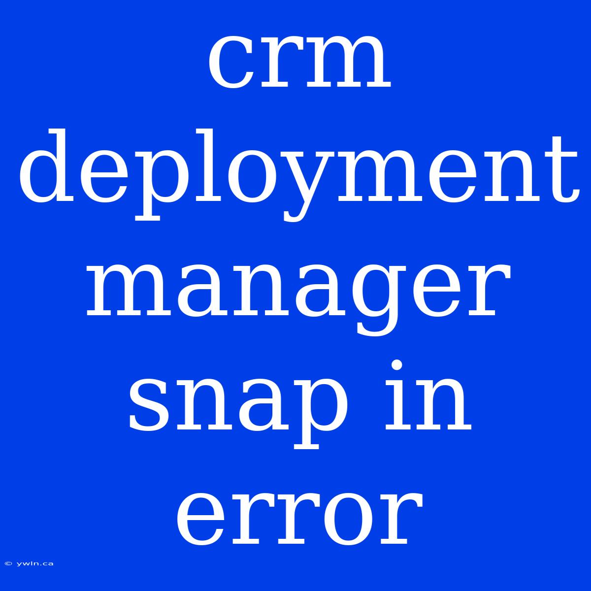 Crm Deployment Manager Snap In Error