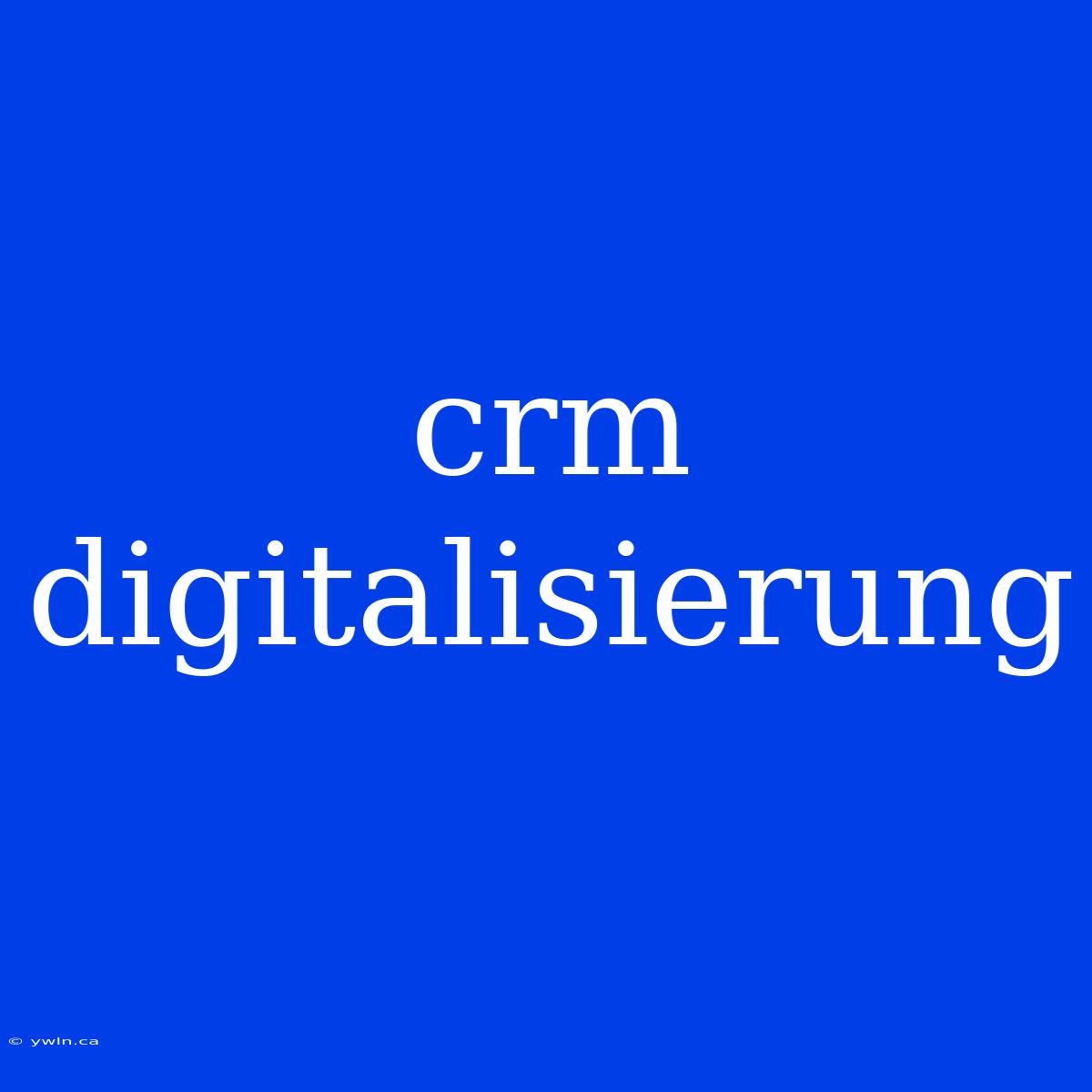 Crm Digitalisierung