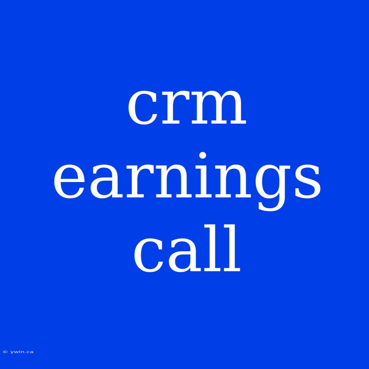 Crm Earnings Call