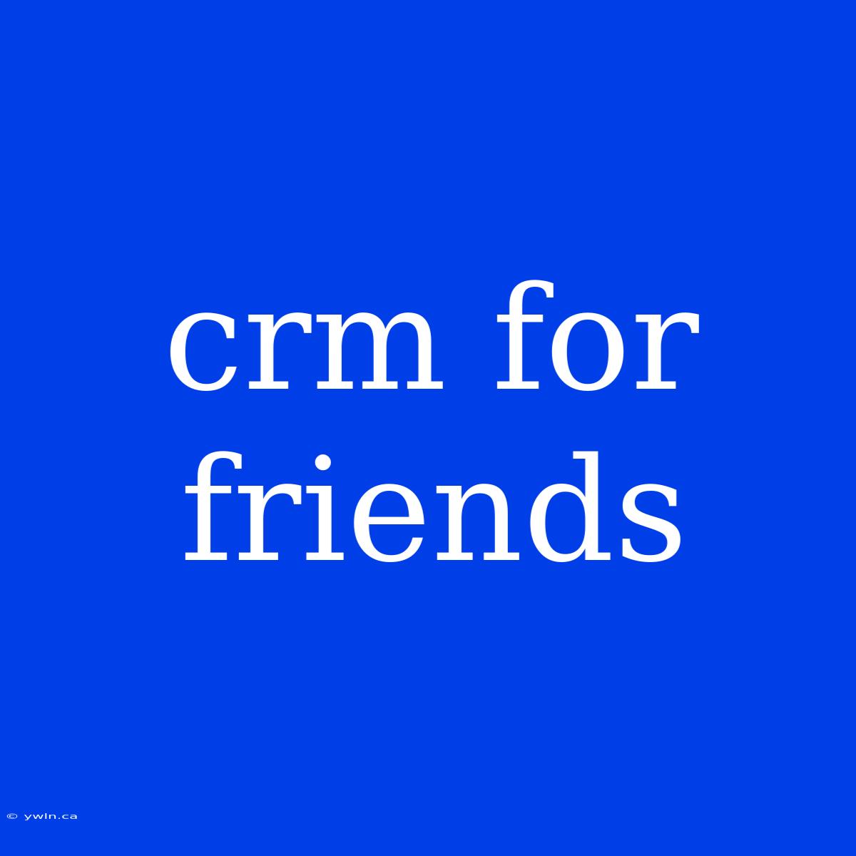 Crm For Friends