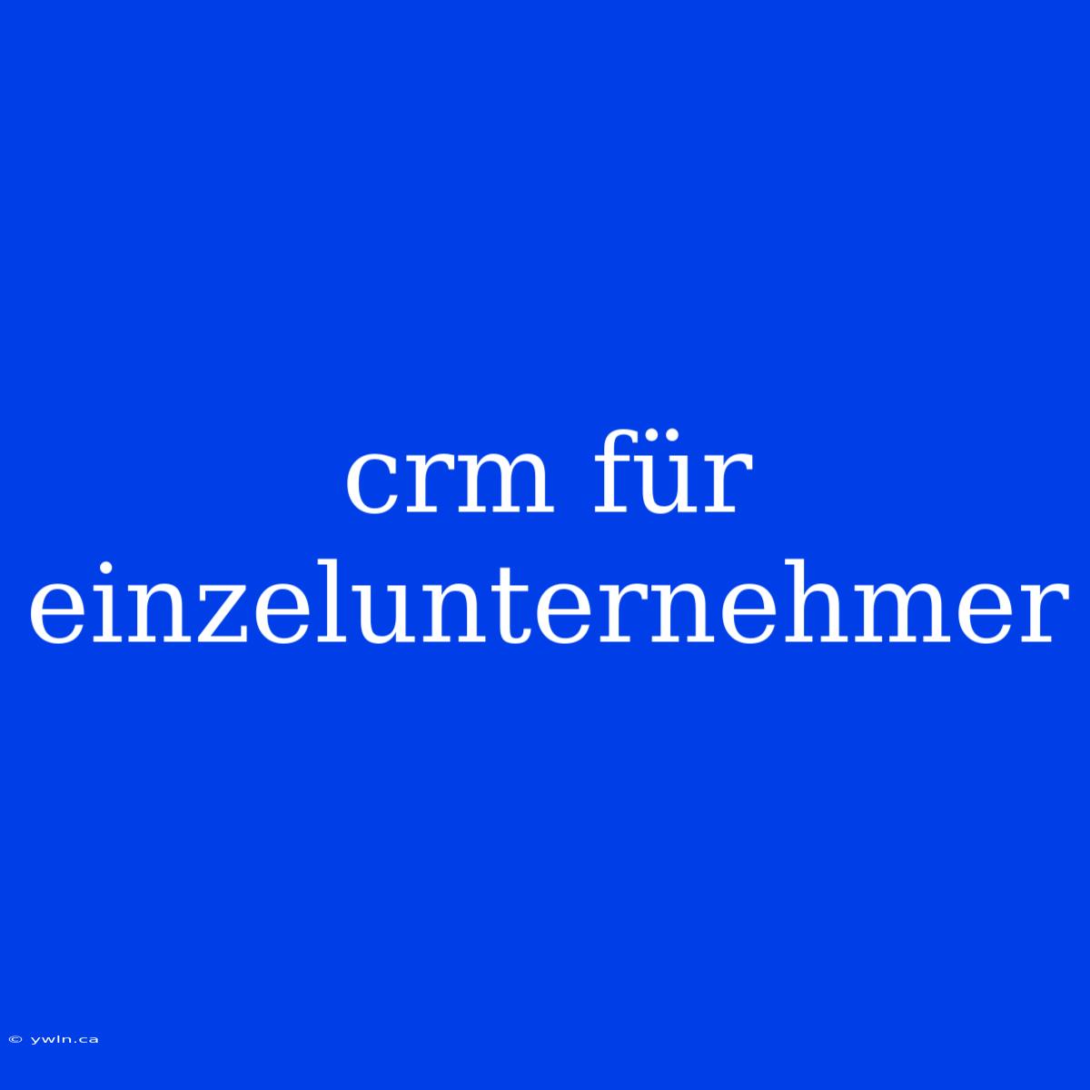 Crm Für Einzelunternehmer