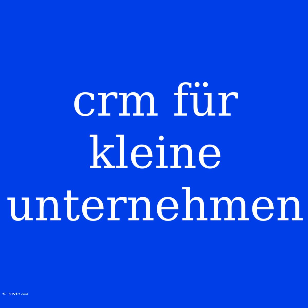 Crm Für Kleine Unternehmen