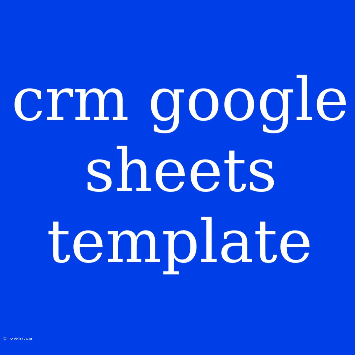 Crm Google Sheets Template