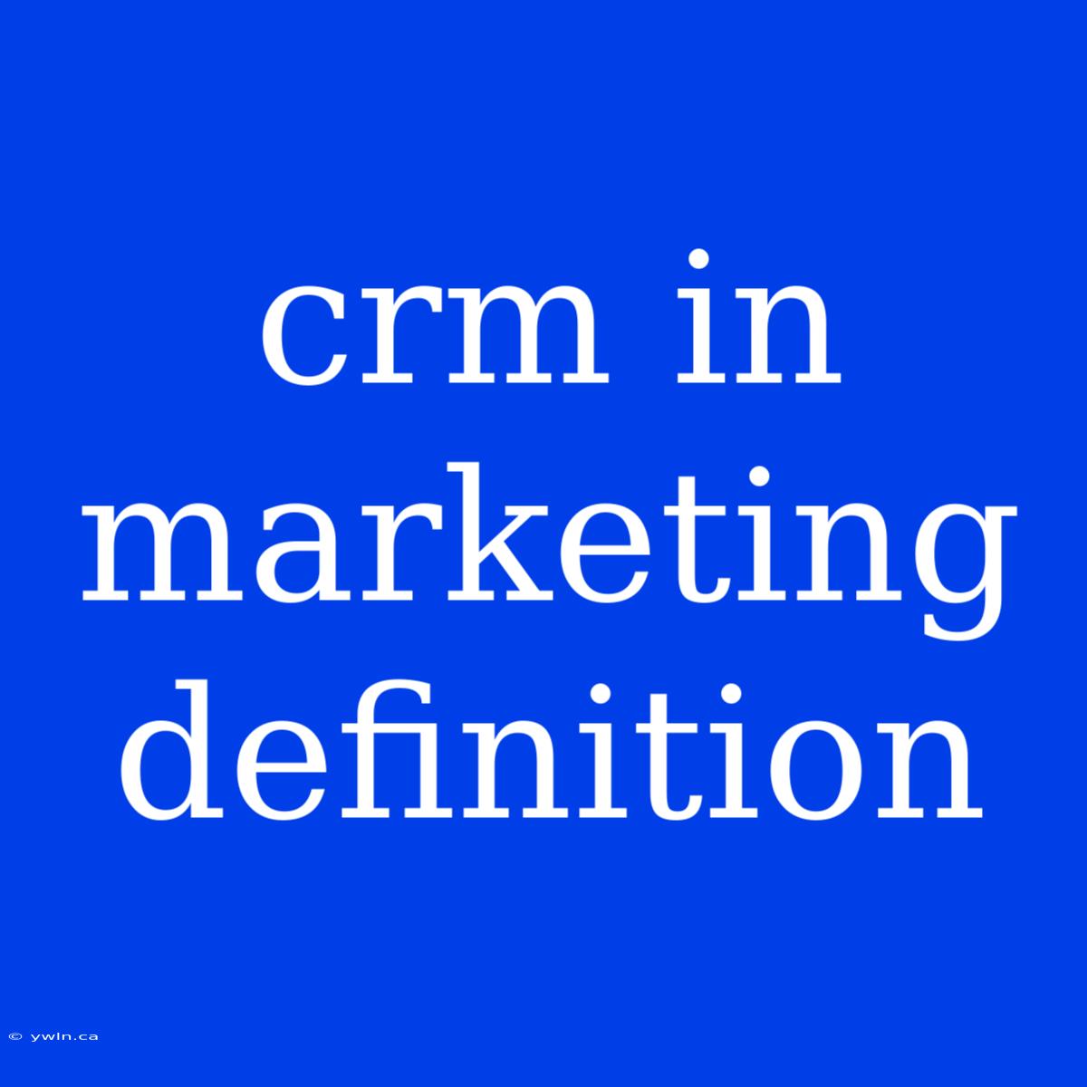 Crm In Marketing Definition