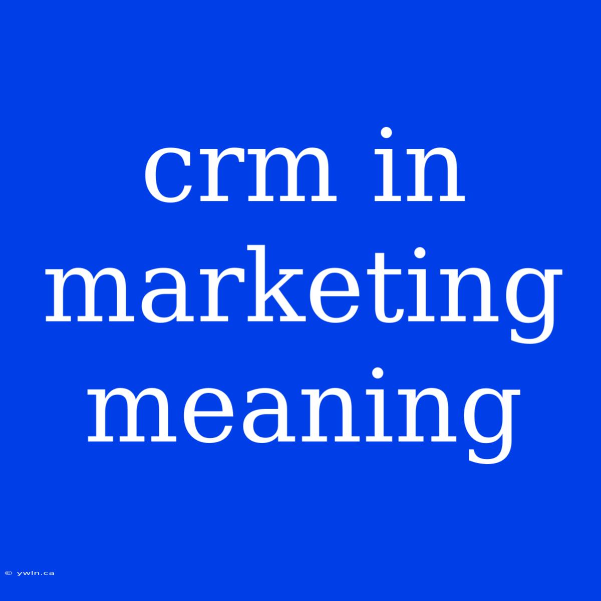 Crm In Marketing Meaning