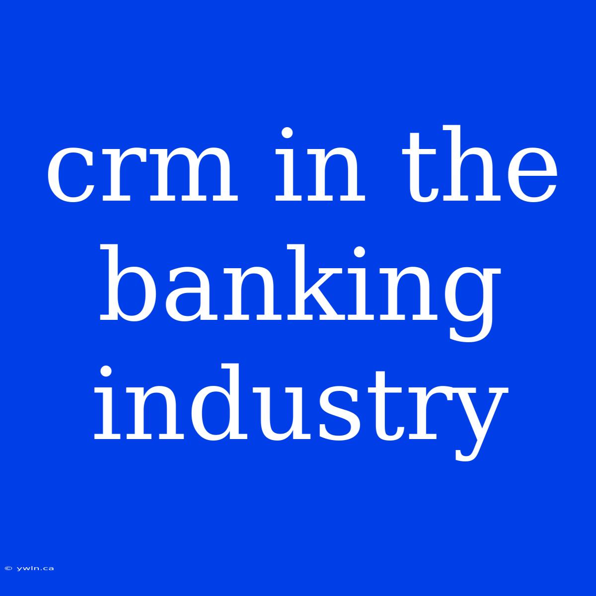 Crm In The Banking Industry