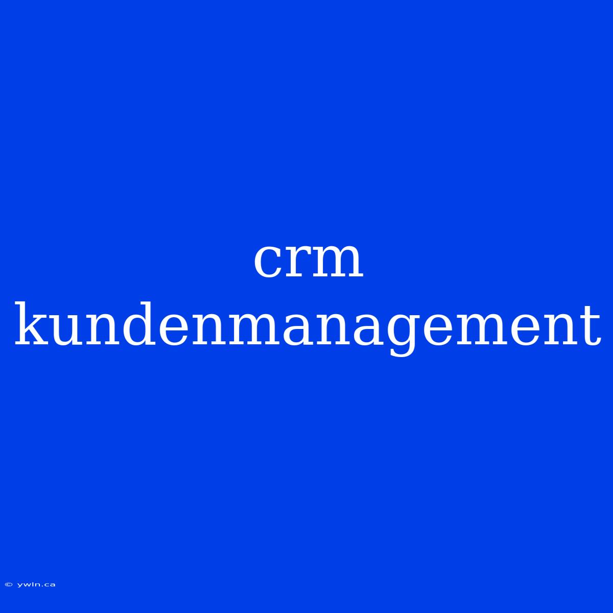 Crm Kundenmanagement