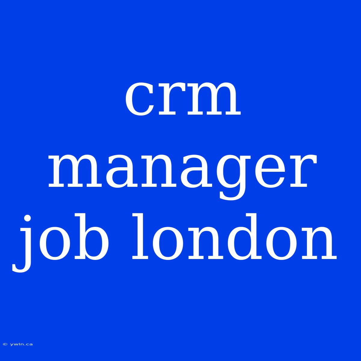 Crm Manager Job London