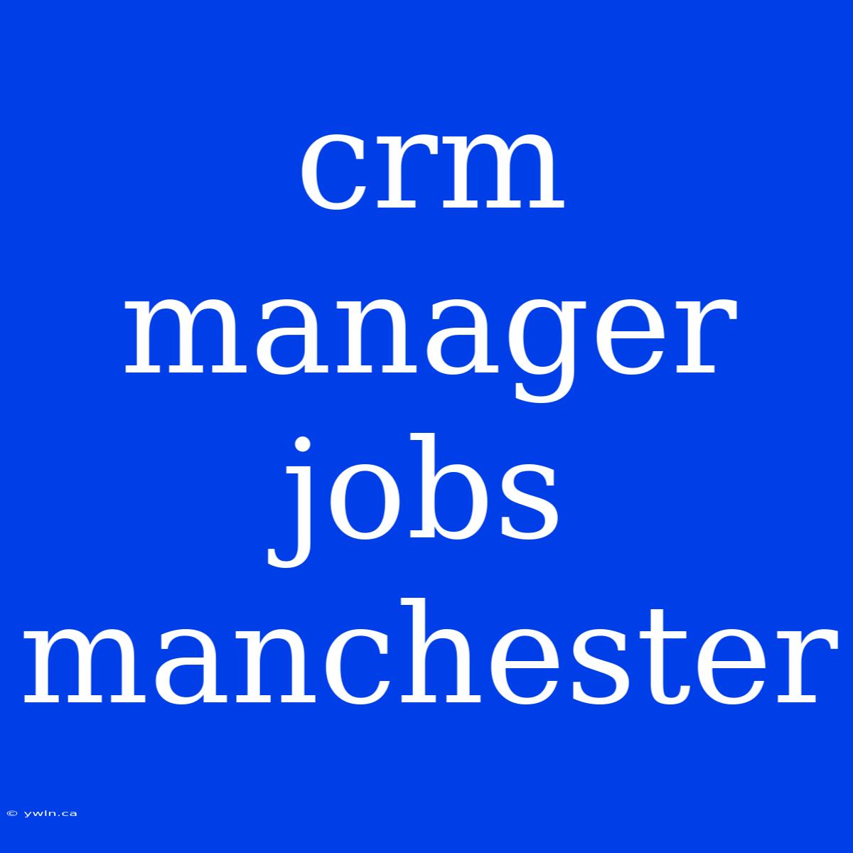 Crm Manager Jobs Manchester