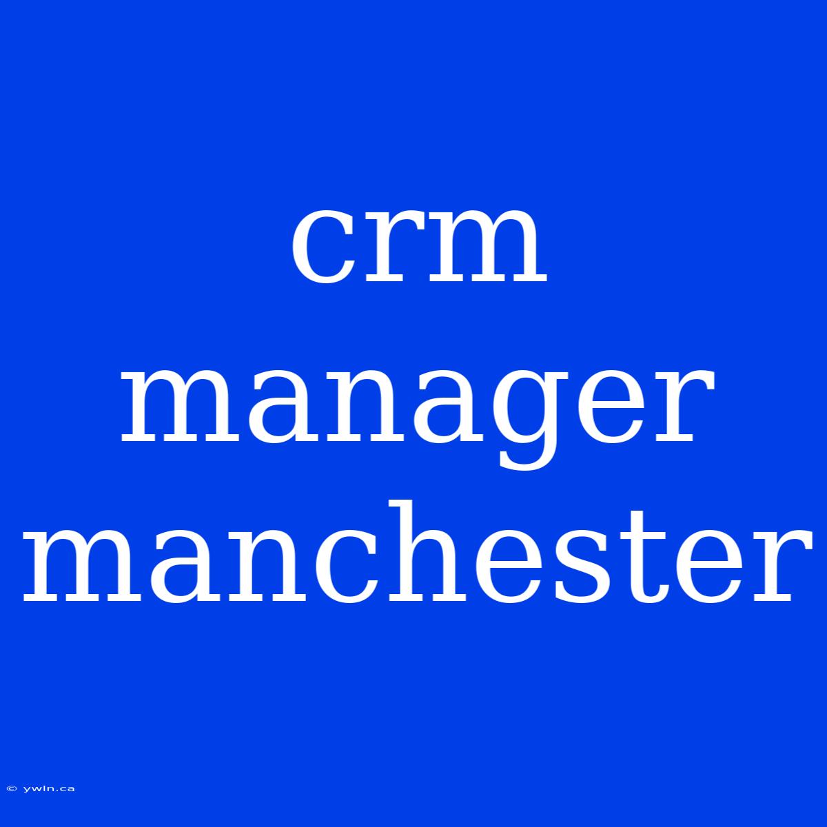 Crm Manager Manchester